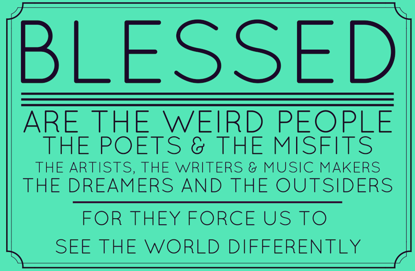 Blessed are the weird…